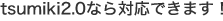 tsumiki2.0なら対応できます！
